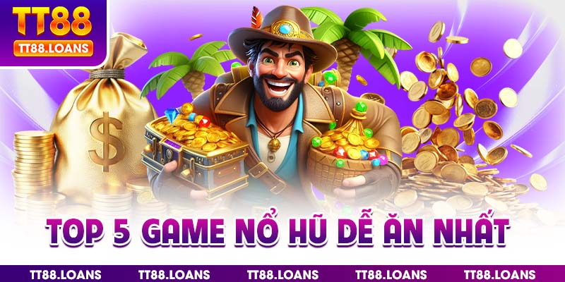 Top 5 game nổ hũ dễ ăn nhất